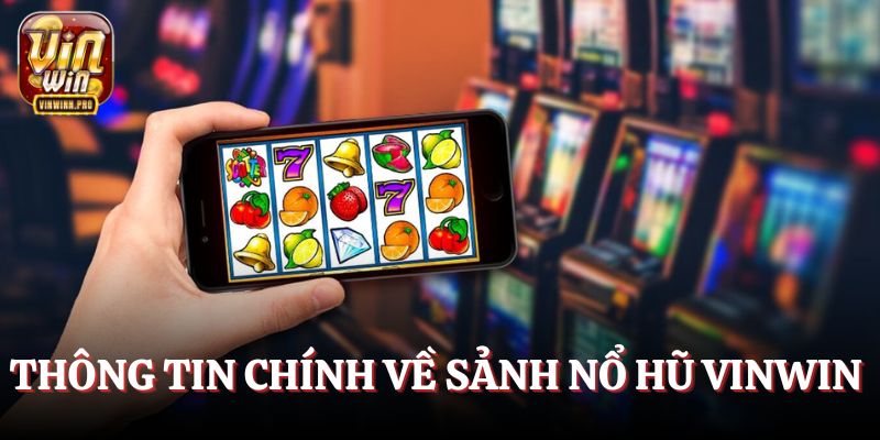 Tổng quan thông tin chính về sảnh Nổ hũ VINWIN