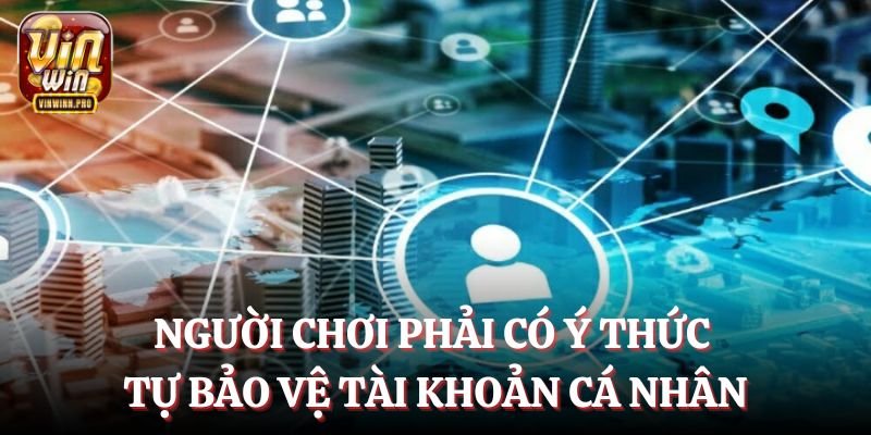 Cá nhân hội viên phải tự giác bảo vệ tài khoản