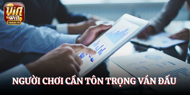 Người chơi cần tôn trọng ván đấu và những hội viên khác